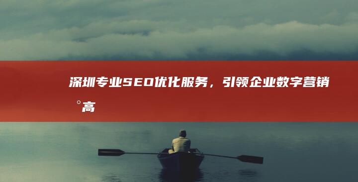 深圳专业SEO优化服务，引领企业数字营销新高度